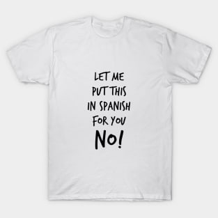 Let me put this in Spanish for you: NO! T-Shirt